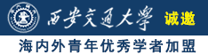 女操鸡巴诚邀海内外青年优秀学者加盟西安交通大学